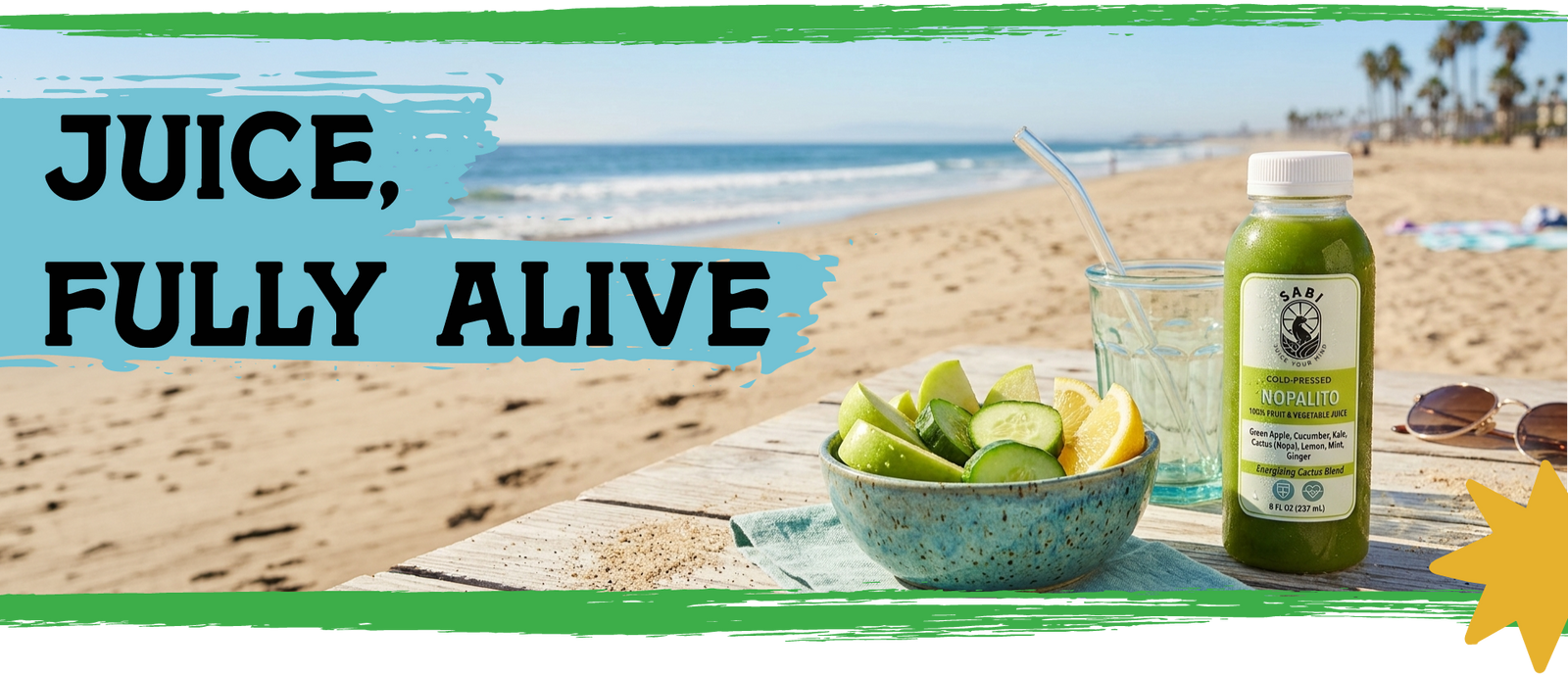 Beach scene with a Sabi Cold-Pressed juice on a table next to a bowl of fruit and sunglasses. The phrase, "Juice, Fully Alive" is on the left.